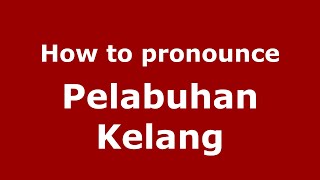 How to pronounce Pelabuhan Kelang