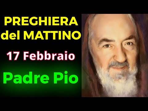 Preghiera del MATTINO | Preghiera a Padre Pio (17 Febbraio)