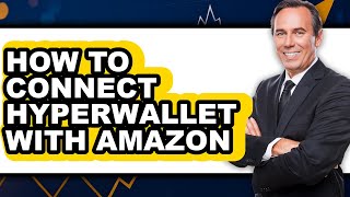 How to Connect Hyperwallet with Amazon - Full Guide