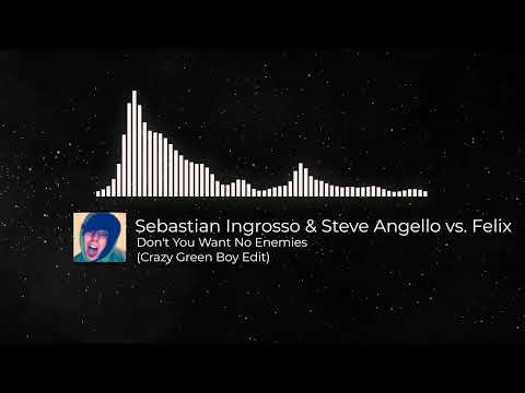 Sebastian Ingrosso & Steve Angello vs. Felix - Don't You Want No Enemies (Crazy Green Boy Edit)