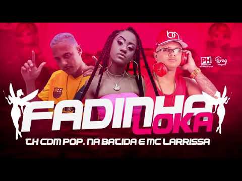 MC TH CDM , POP NA BATIDA E MC LARISSA - FADINHA LOKA - MÚSICA S/ VINHETA