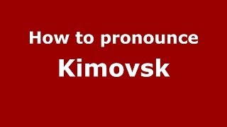 How to pronounce Kimovsk