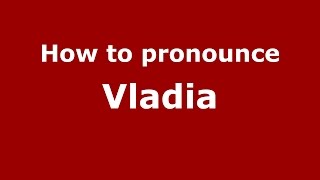 How to pronounce Vladia