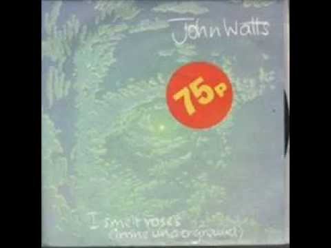 JOHN WATTS -  I Smelt Roses (In The Underground)