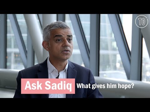 Sadiq Khan on... what gives him hope | Ask Sadiq | Time Out London