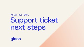 Glean Agents in Action: Support Ticket Next Steps