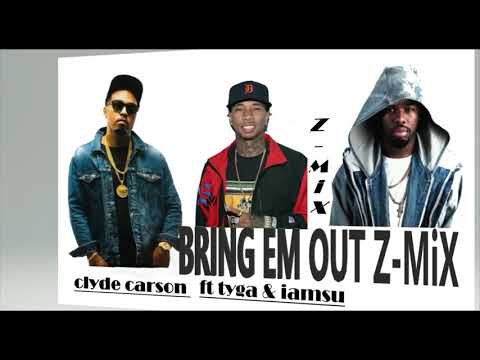 Clyde Carson Ft.Tyga & Iamsu - Bring Em Out [Z-MiX]