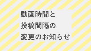動画時間と投稿間隔の変更のお知らせ