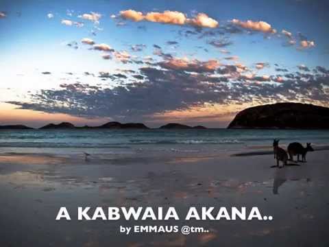 A KABWAIA AKANA.. by EMMAUS - Kiribati@tm..