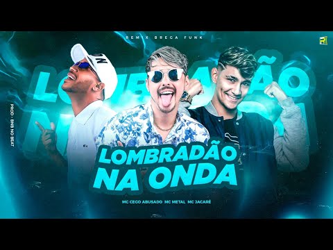 MC METAL, CEGO ABUSADO, MC JACARÉ - LOMBRADÃO NA ONDA - REMIX BREGA FUNK