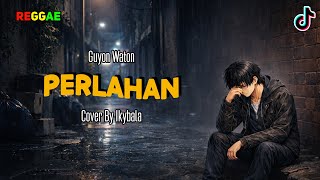 Download lagu PERLAHAN - Guyon Waton Cover By Ikybala ( Reggae Version ) mp3