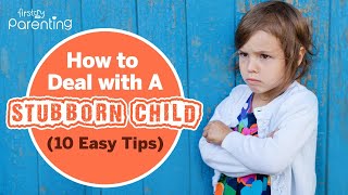 How to Deal with a Stubborn Child (10 Effective Tips for Parents)