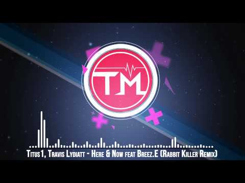 Titus1 & Travis Lydiatt feat. Breez.E - Here & Now (Rabbit Killer Remix)