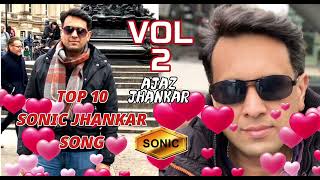 TOP 10 SONIC JHANKAR SONG  VOL 2 AJAZ  COLLECTION