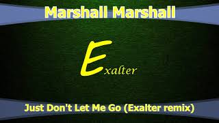 Marshall Marshall - Just Don't Let Me Go (Exalter remix)