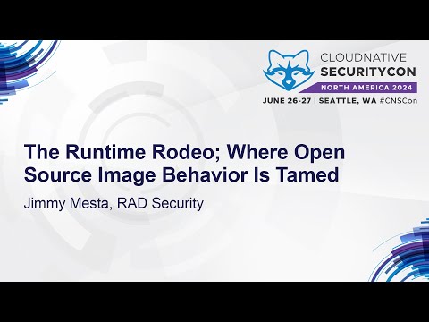 The Runtime Rodeo; Where Open Source Image Behavior Is Tamed - Jimmy Mesta, RAD Security