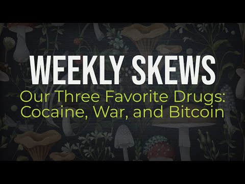 Weekly Skews – Our Three Favorite Drugs: Cocaine, War, and Bitcoin