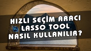 Photoshop Hızlı, Kolay Seçim Aracı Lasso Tool Nedir? Nasıl Kullanılır? Kısa Yolu 25. Ders