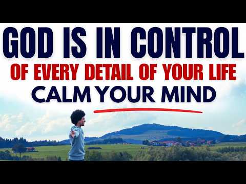 Calm Your Mind — God Is in Control of Every Detail (A Life-Changing Sermon on Peace and Trust)
