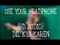DIL KYA KARE 8D AUDIO SHAAN LOVE MIX