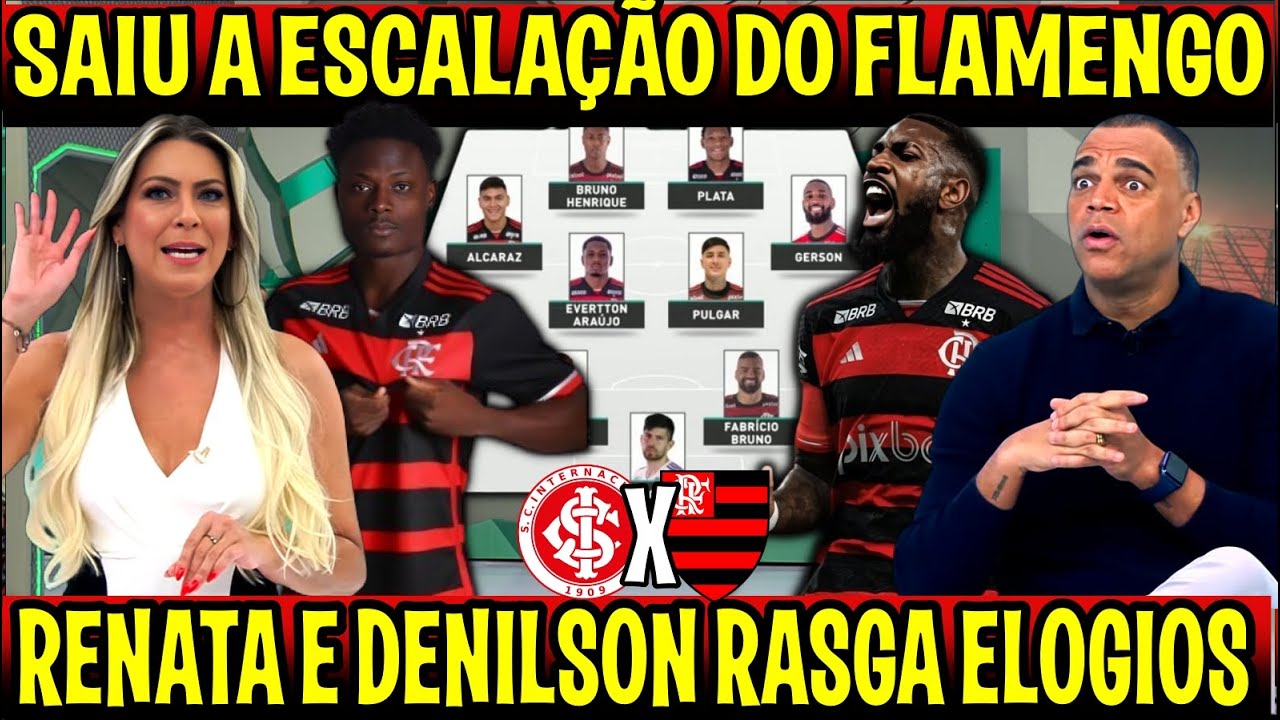 SAIU A ESCALAÇÃO DO FLAMENGO "RENATA E DENILSON ANALISAM E RASGAM ELOGIOS - INTERNACIONAL X FLAMENGO