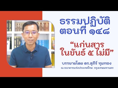 ธรรมปฏิบัติ ๑๔๘ แก่นสารในขันธ์ ๕ ไม่มี