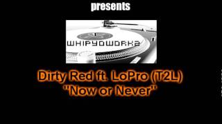 Dirty Red ft. LoPro - Now or Never @DJBig6 @whipyoworkdjs @t2lproductions