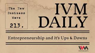 IVM Daily Ep. 213: Entrepreneurship and it&#39;s Ups &amp; Downs