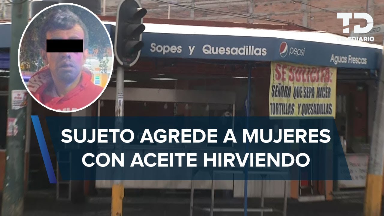 Hombre agrede a mujeres con aceite hirviendo en alcaldía Cuauhtémoc, CdMx