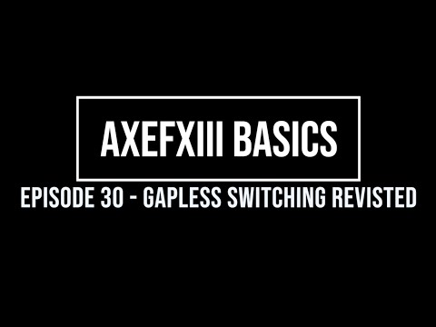 AxeFX Basics Episode 30 - Gapless Switching Revisited