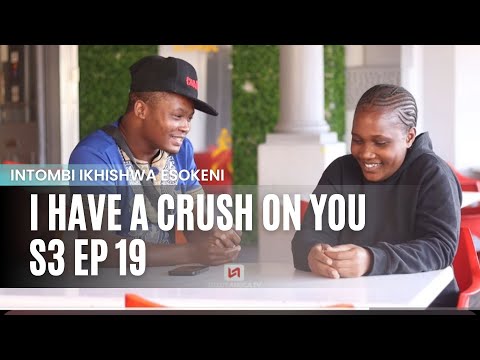 I HAVE A CRUSH ON YOU❤️ S3 Episode 19 | Intombi ikhishwa Esokeni Episode