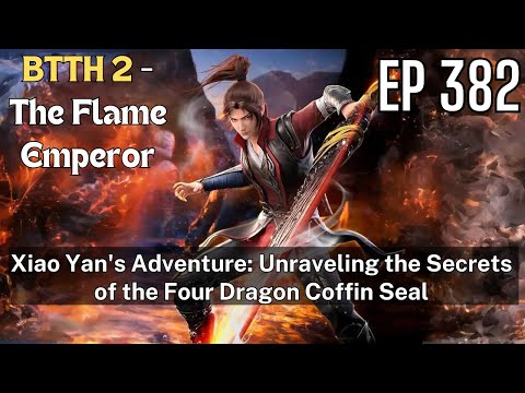[EP382] Xiao Yan's Adventure: Unraveling the Secrets of the Four Dragon Coffin Seal