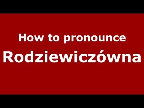 How to pronounce Rodziewiczówna (Polish/Poland) - PronounceNames.com