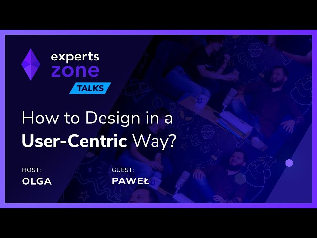 How to Design in a User Centric Way? Experts Zone Talks 13