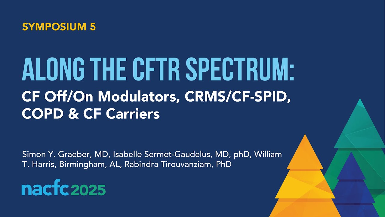 NACFC 2025 | S05: Along the CFTR Spectrum: CF Off/On Modulators, CRMS/CF-SPID, COPD & CF Carriers