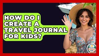 How Do I Create A Travel Journal For Kids? - The Family Getaway Guide