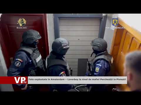 Fete exploatate în Amsterdam – Loverboy la nivel de mafie! Percheziții la Ploiești!