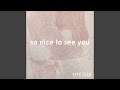 So Nice To See You