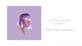 &quot;Can We Just Slow Down?&quot; By Shah-Rae Weaver  [Official Audio]