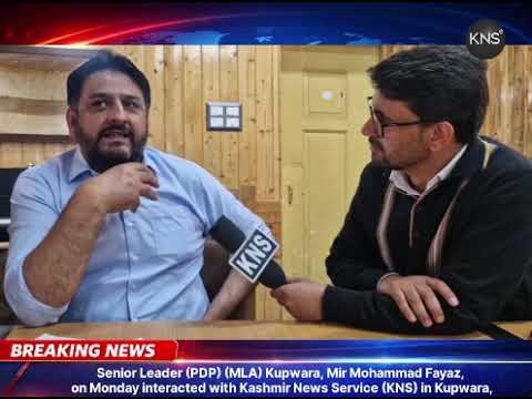 PDP MLA Kupwara Mir Mohd Fayaz in an interview with KNS Senior Correspondent Tawseef Hamadani.