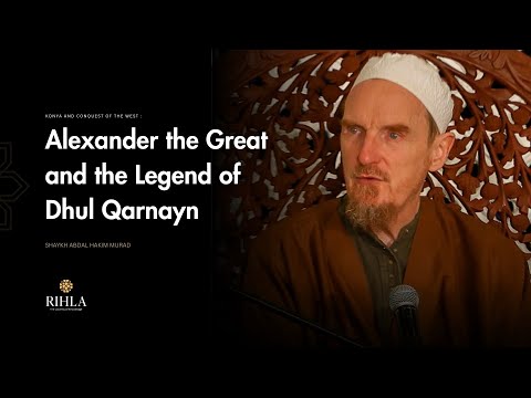 Alexander Great and The Legend of Dhul Qarnayn : Konya - Shaykh Abdal Hakim Murad