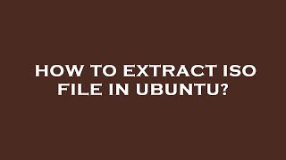 How to extract iso file in ubuntu?