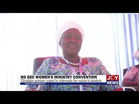 Ho GEC Women's Ministry convention: Christian women urged to intercede for nation's leaders.