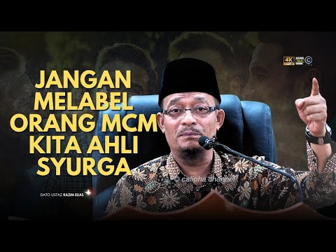 DATO USTAZ KAZIM ELIAS - JANGAN LABELKAN ORANG ITU AHLI NERAKA MACAM KITA NI AHLI SYURGA
