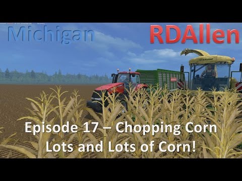 Farming Simulator 15 MP Michigan E17 - Chopping Corn, Lots and Lots of Corn!