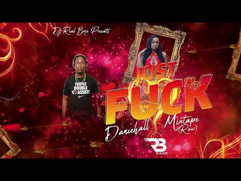 Just Fxck (Mixtape)  Feat. Vybz Kartel,Mavado,Shenseea,Jada Kingdom & MORE By Dj Real Boss