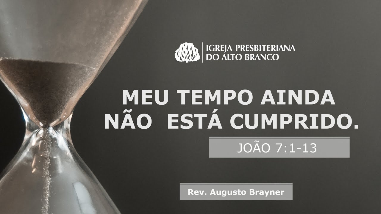 Meu tempo ainda não está cumprido  - João 7:1-13 Rev. Augusto Brayner