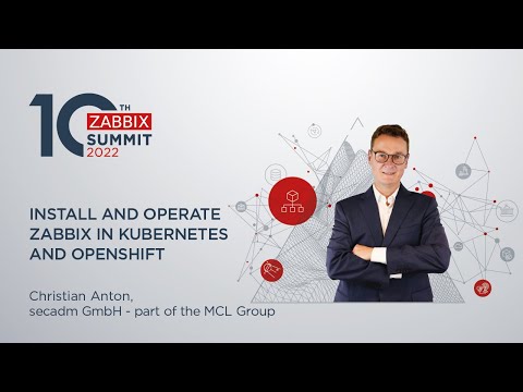 Install and operate Zabbix in Kubernetes and OpenShift by Christian Anton / Zabbix Summit 2022
