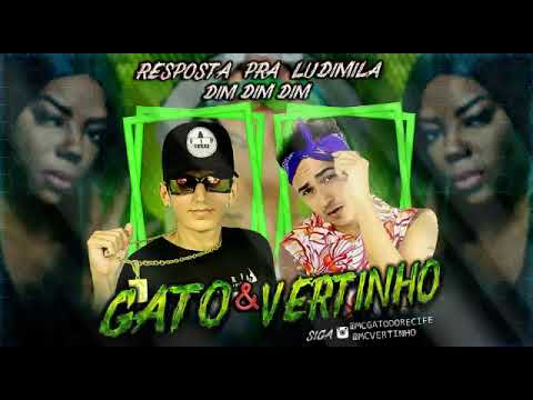MC GATO E VERTINHO - RESPOSTA PRA LUDIMILA DIM DIM DIM