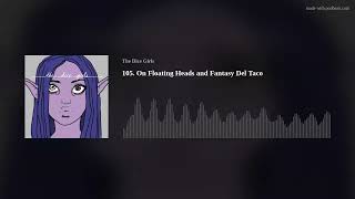 105. On Floating Heads and Fantasy Del Taco